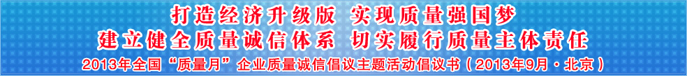 追求質量誠信 踐行社會責任 建設質量強國 共創美好生活——2013年全國質量月“企業質量誠信倡議”活動倡議書
