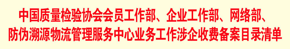 中國質量檢驗協會會員工作部、企業工作部、網絡部、防偽溯源物流管理服務中心業務工作涉企收費備案目錄清單